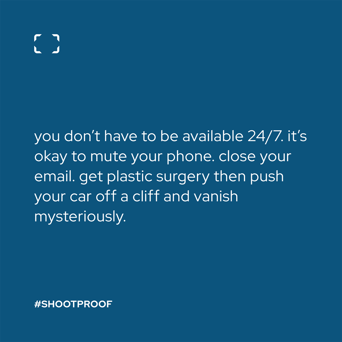 A ShootProof Instagram meme written by Anne Simone. It says, "You don't have to be available 24/7. It's okay to mute your phone, close your email, get plastic surgery then push your car off a cliff an vanish mysteriously."
